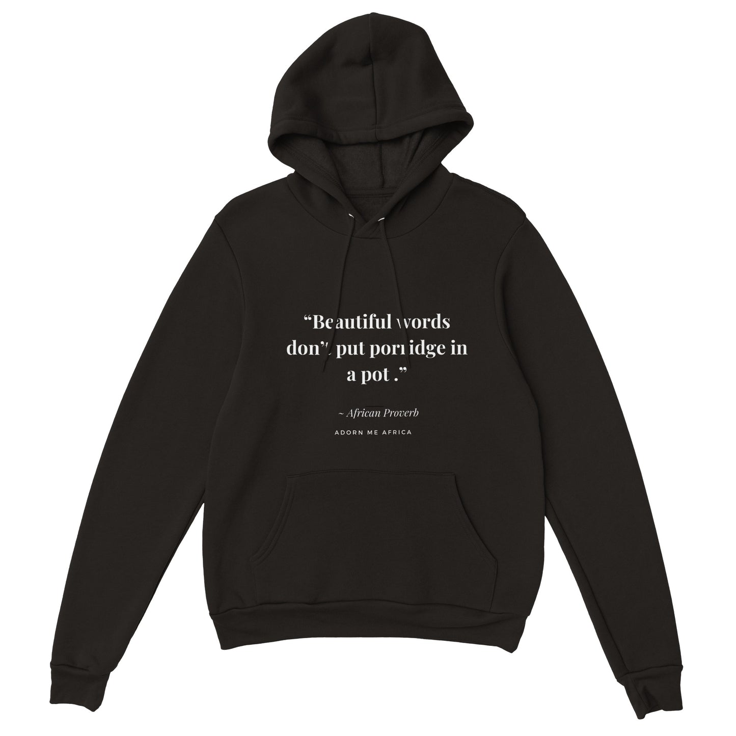 Africa Proverb Pullover Hoodie - "Beautiful words don't put porridge in a pot"