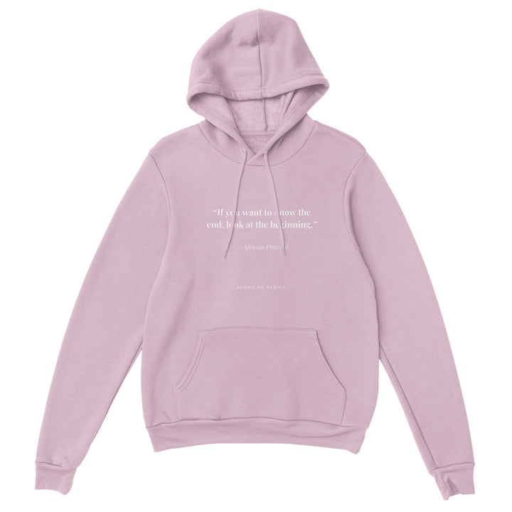 African Proverb Premium Unisex Pullover Hoodie " If you want to know the end, look at the beginning