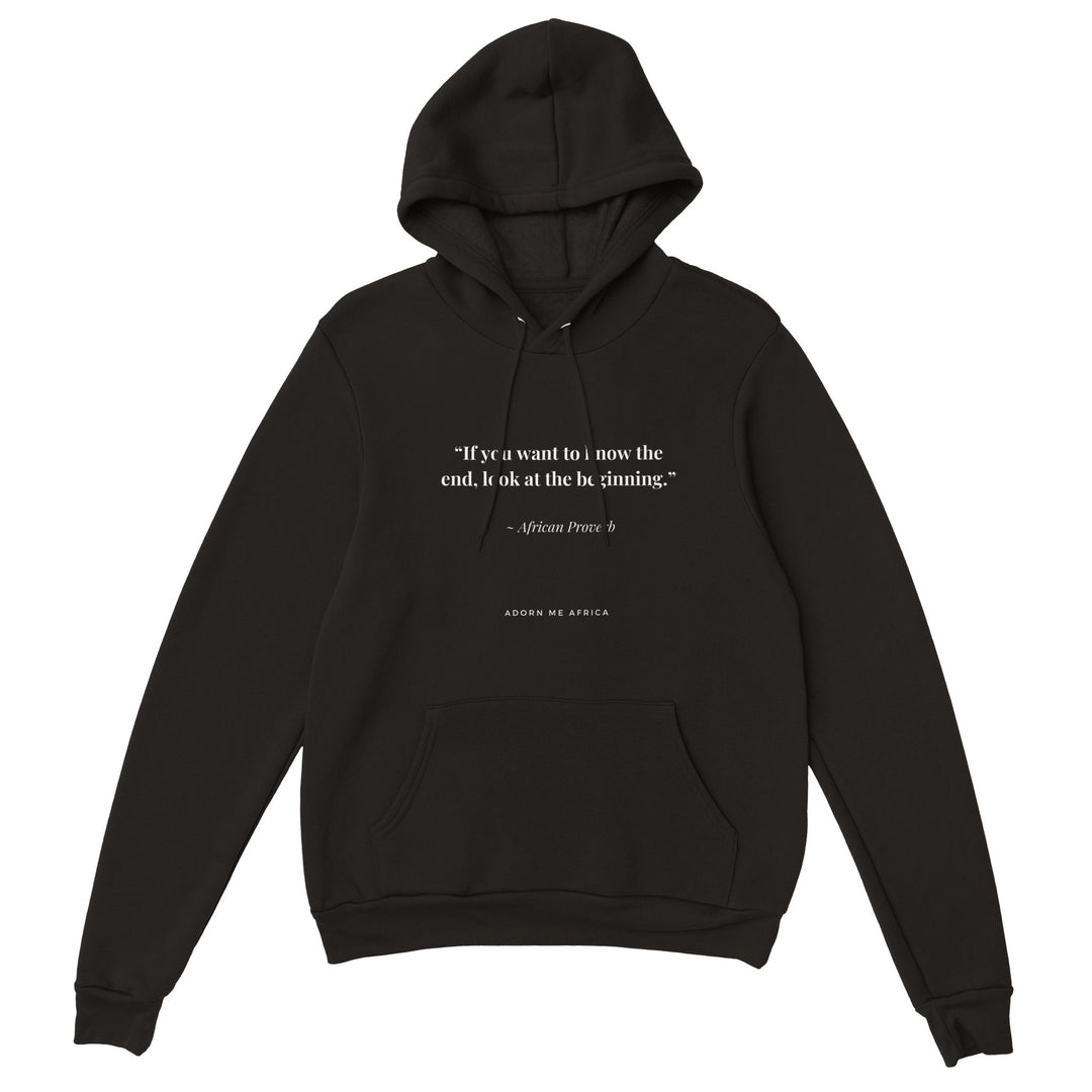 African Proverb Premium Unisex Pullover Hoodie " If you want to know the end, look at the beginning