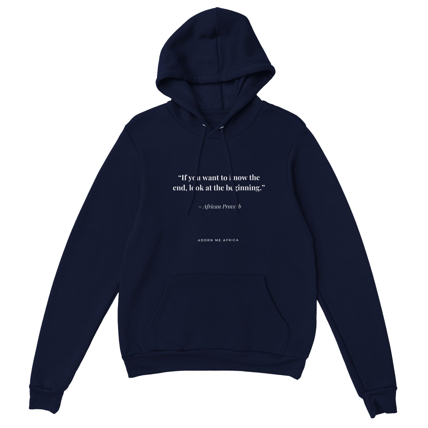 African Proverb Premium Unisex Pullover Hoodie " If you want to know the end, look at the beginning